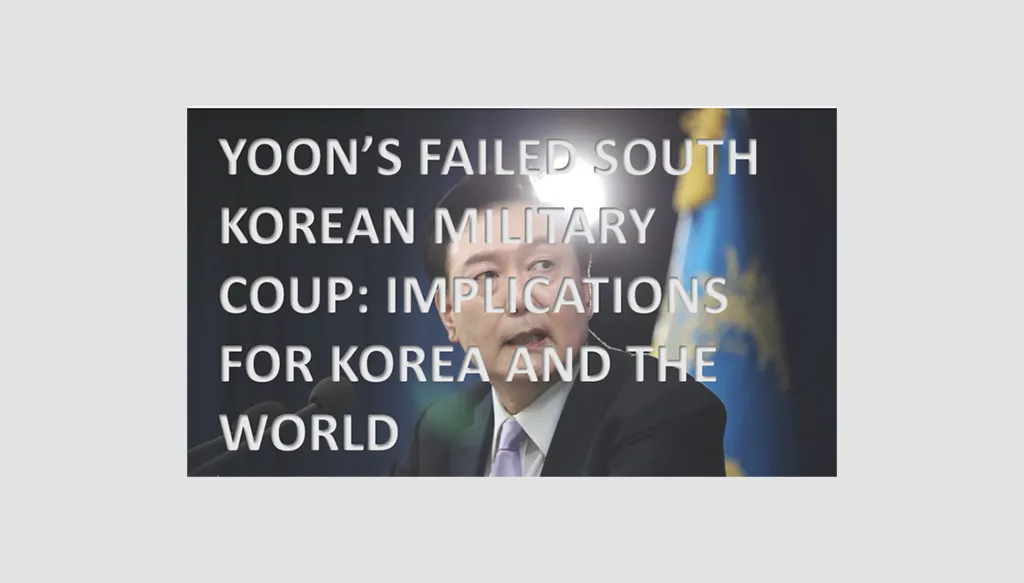 Yoon’s Failed South Korean Military Coup: Implications For Korea And The World