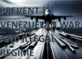 PREVENT VENEZUELAN WAR AND ILLEGAL REGIME