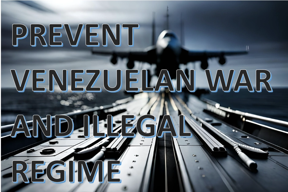 PREVENT VENEZUELAN WAR AND ILLEGAL REGIME