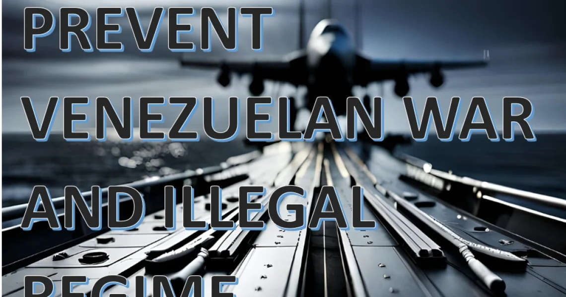 PREVENT VENEZUELAN WAR AND ILLEGAL REGIME