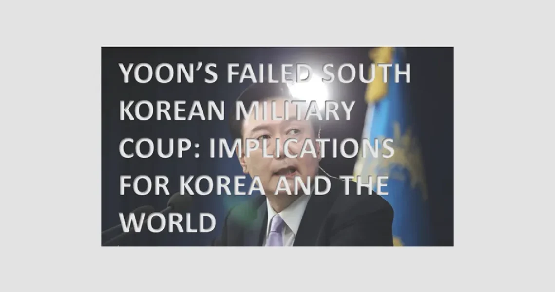 Yoon’s Failed South Korean Military Coup: Implications For Korea And The World